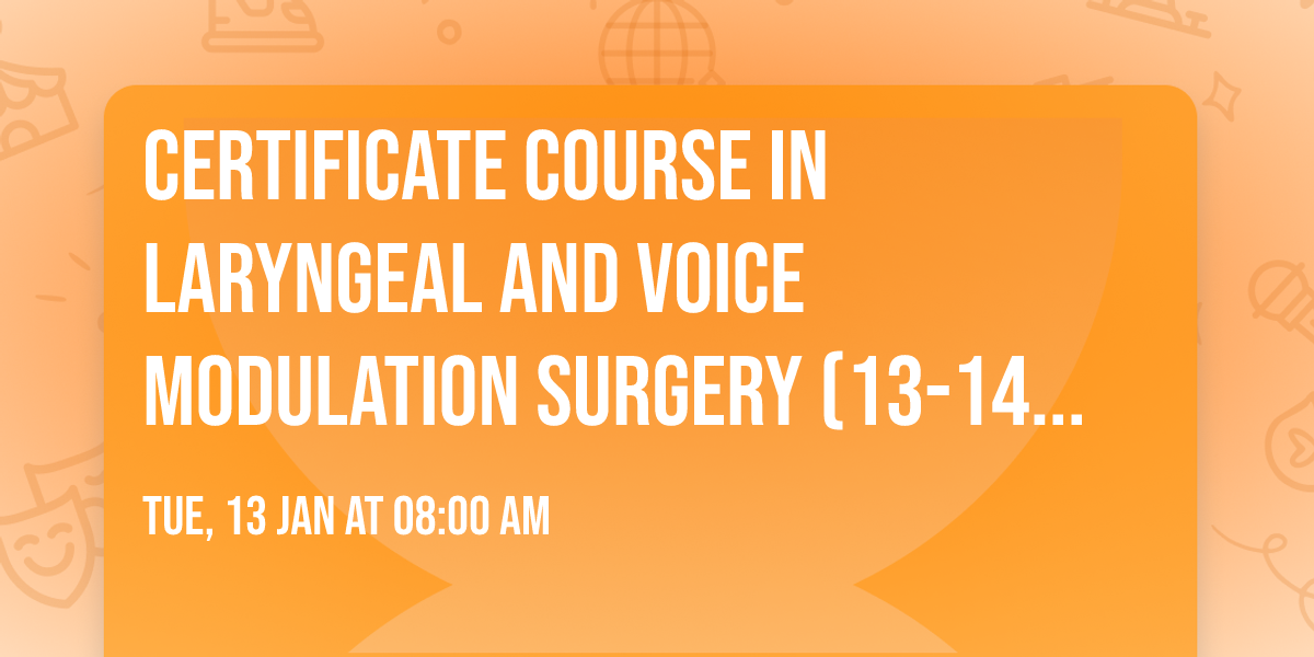 Certificate Course in Laryngeal and Voice Modulation Surgery (13-14 JAN 2026)