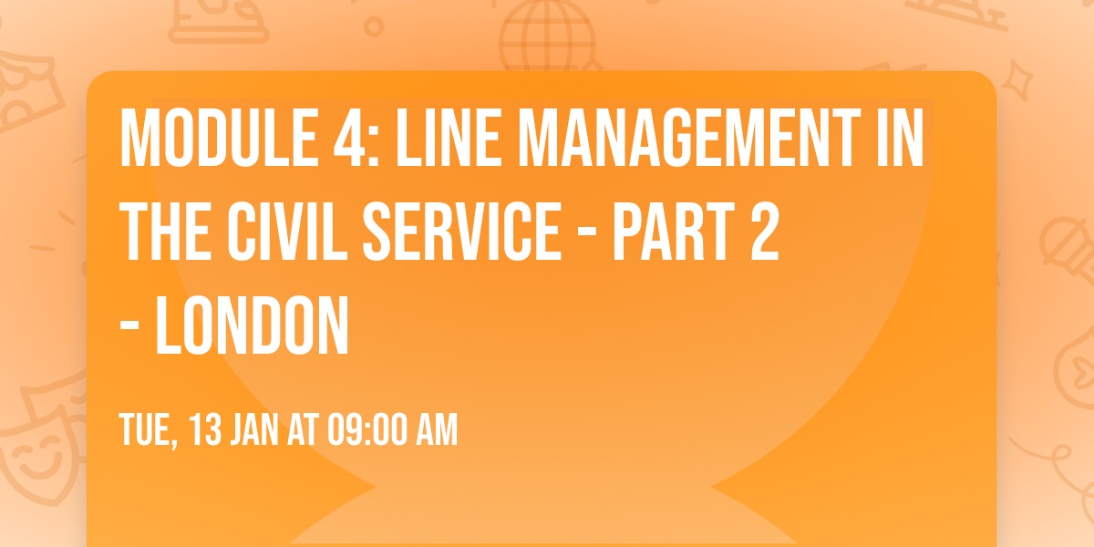 Module 4: Line Management in the Civil Service - Part 2 - London