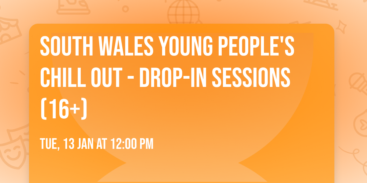 South Wales Young People's Chill Out - Drop-in Sessions (16+)