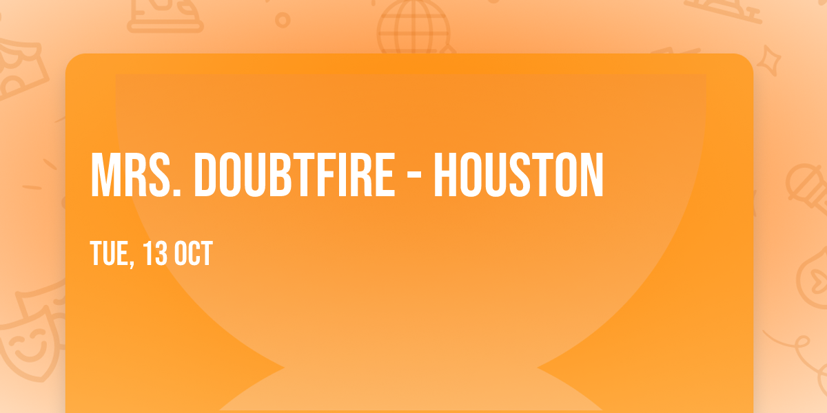 Mrs. Doubtfire - Houston