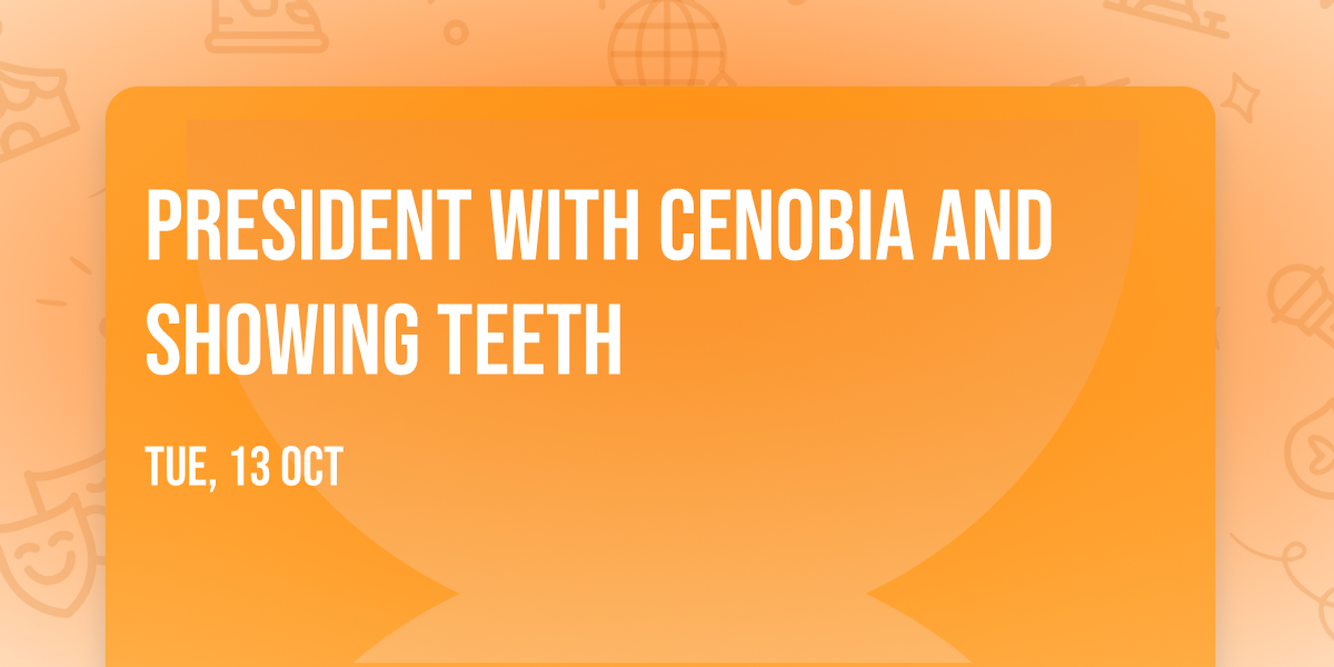 PRESIDENT with Cenobia and Showing Teeth