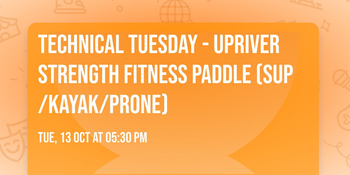Technical Tuesday - Upriver Strength Fitness Paddle (SUP\/Kayak\/Prone)