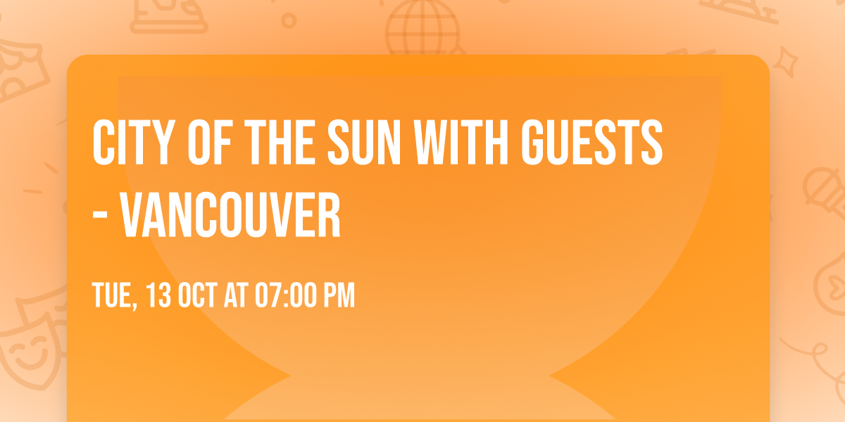 CITY OF THE SUN With Guests - Vancouver
