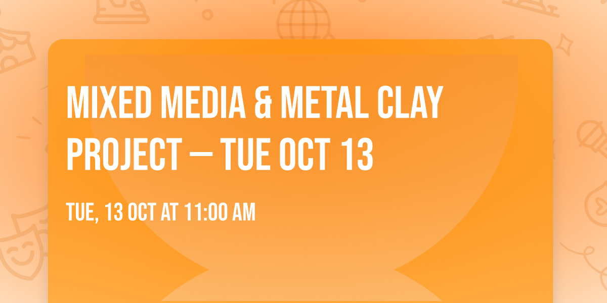 Mixed Media & Metal Clay Project \u2014 Tue Oct 13