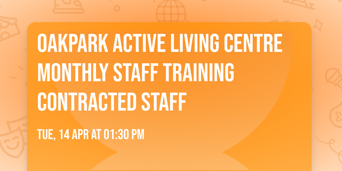 Oakpark Active Living Centre Monthly staff Training CONTRACTED STAFF