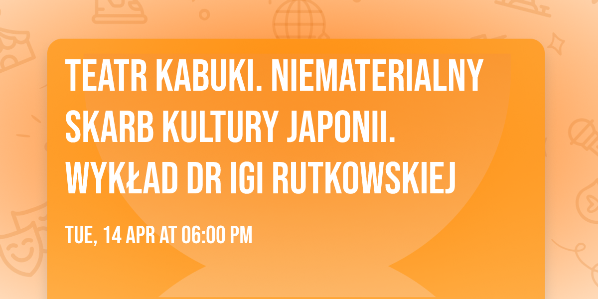 Teatr kabuki. Niematerialny skarb kultury Japonii. Wyk\u0142ad dr Igi Rutkowskiej