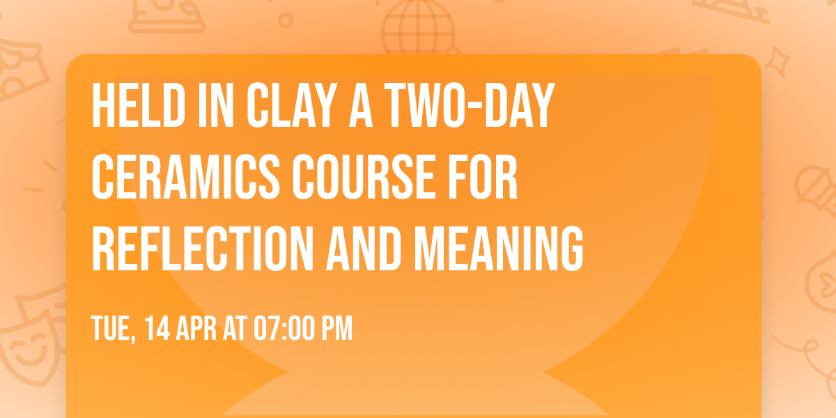 Held in Clay A Two-Day Ceramics Course for Reflection and Meaning