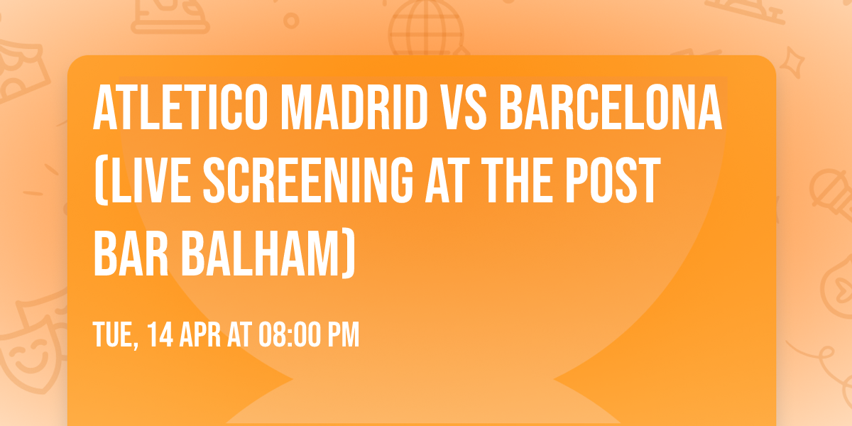 Atletico Madrid vs Barcelona (Live Screening At The Post Bar Balham)