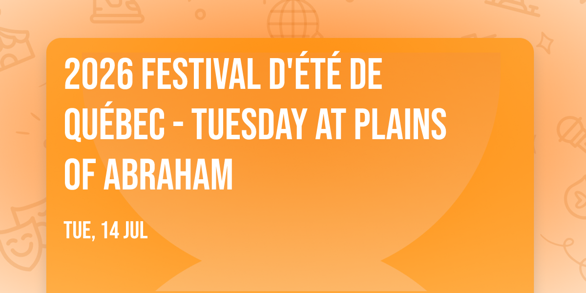 2026 Festival d'\u00e9t\u00e9 de Qu\u00e9bec - Tuesday at Plains of Abraham