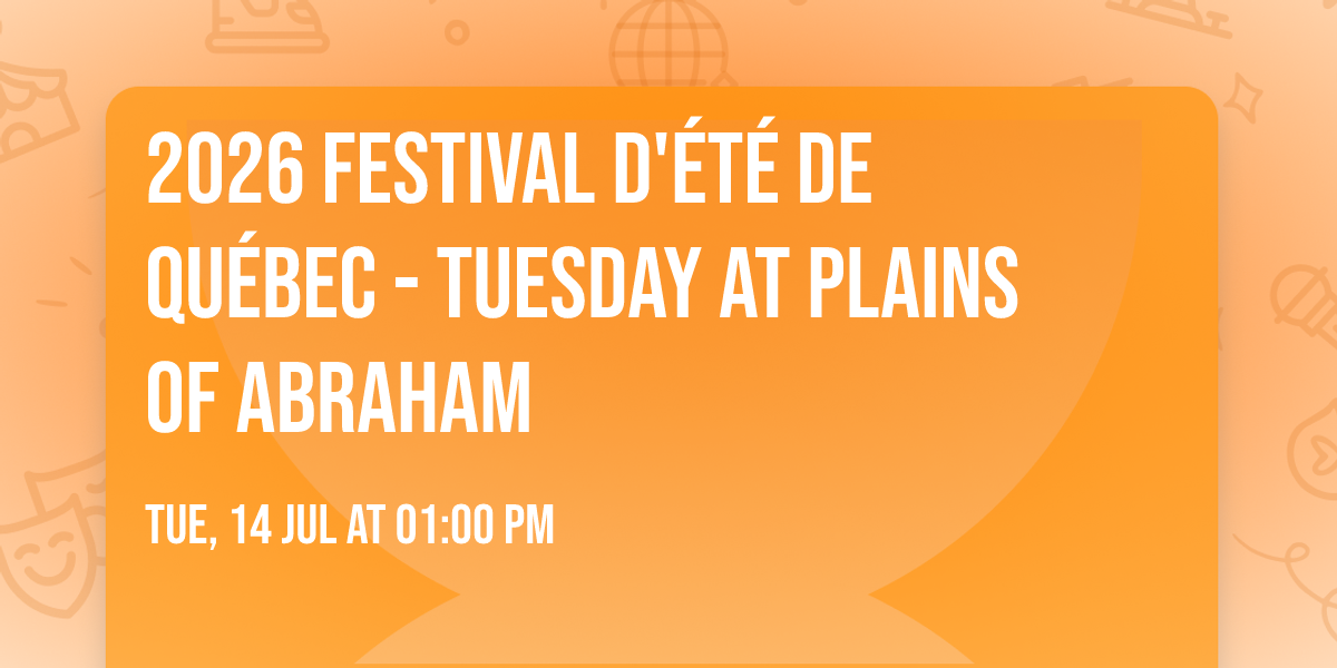 2026 Festival d'\u00e9t\u00e9 de Qu\u00e9bec - Tuesday at Plains of Abraham