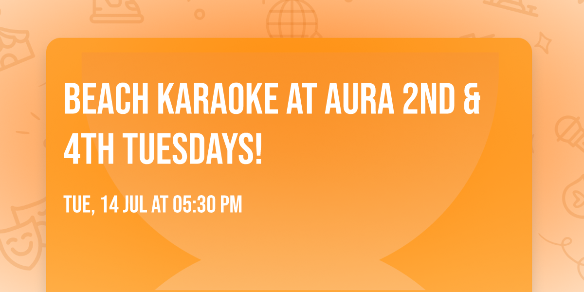Beach Karaoke at Aura 2nd & 4th Tuesdays!
