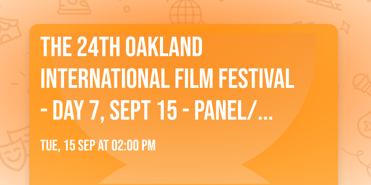 The 24th Oakland International Film Festival - Day 7, Sept 15 - Panel\/Mixer