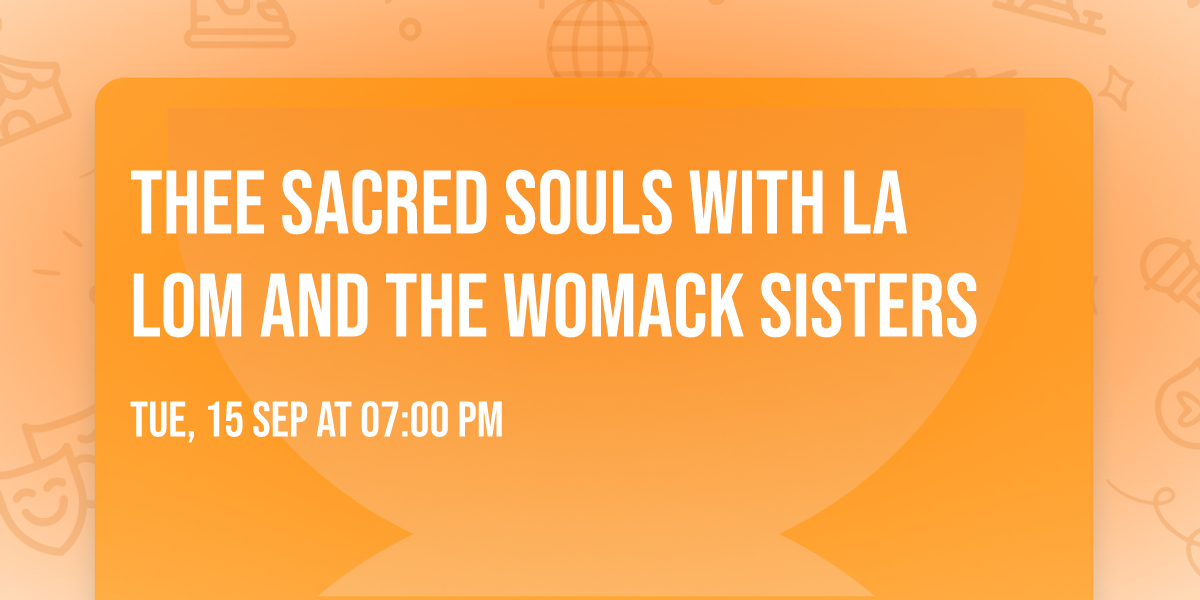 Thee Sacred Souls with La Lom and The Womack Sisters