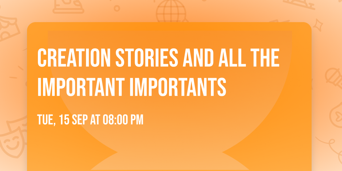 Creation Stories and All The Important Importants