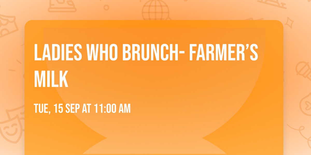 Ladies Who Brunch- Farmer\u2019s Milk 