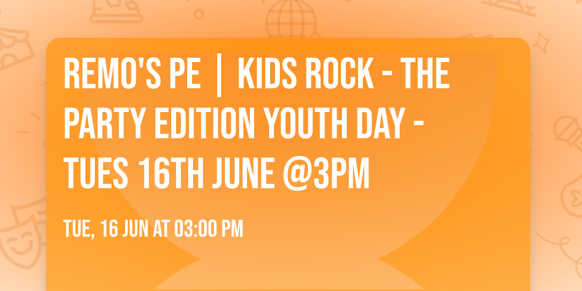 Remo's PE | KIDS ROCK - The Party Edition YOUTH DAY - Tues 16th June @3pm