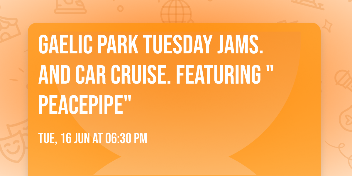 Gaelic Park Tuesday jams. and car cruise. featuring "Peacepipe"