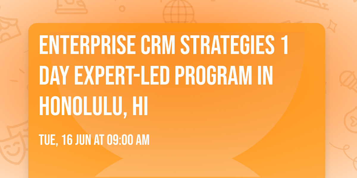 Enterprise CRM Strategies\u00ae 1 Day Expert-led Program in Honolulu, HI