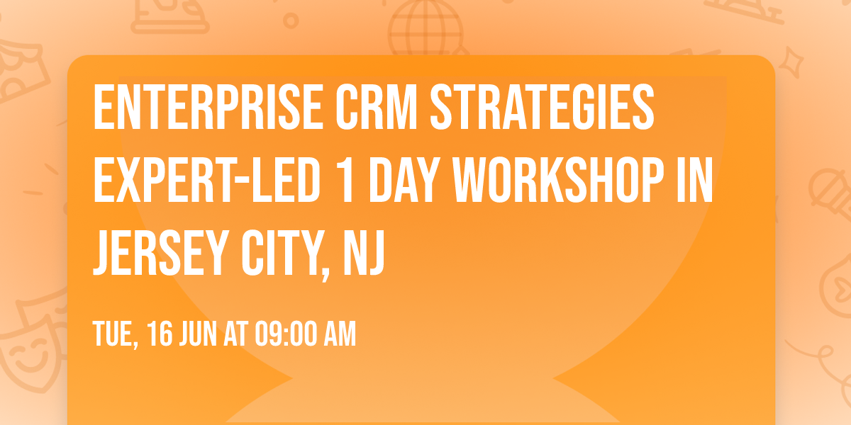 Enterprise CRM Strategies\u00ae Expert-led 1 Day Workshop in Jersey City, NJ