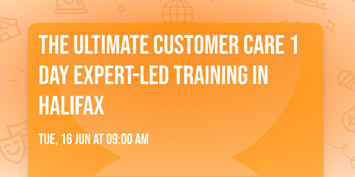 The Ultimate Customer Care\u00ae 1 Day Expert-led Training in Halifax