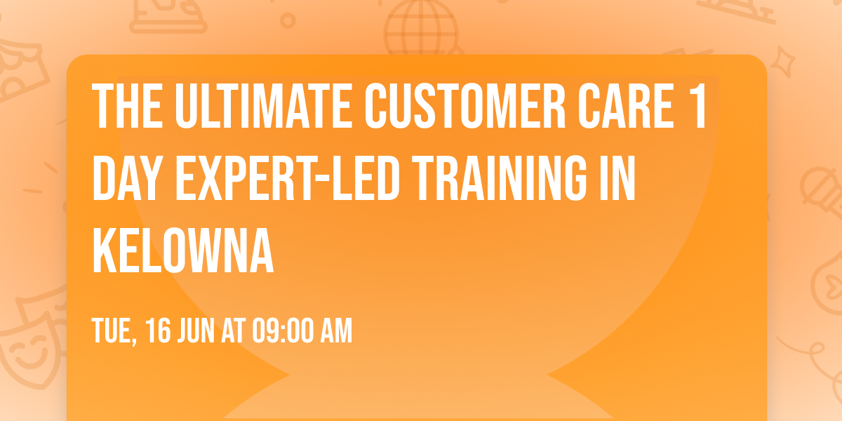 The Ultimate Customer Care\u00ae 1 Day Expert-led Training in Kelowna