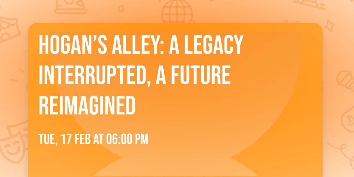 Hogan\u2019s Alley: A Legacy Interrupted, A Future Reimagined