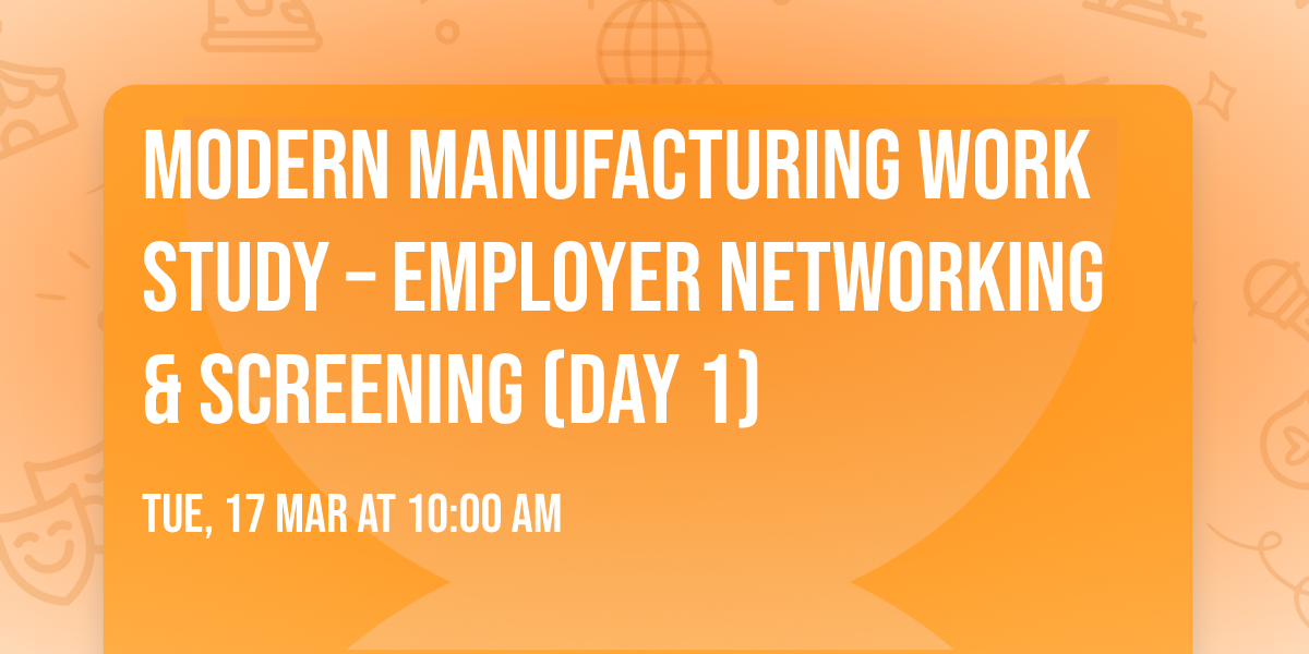 Modern Manufacturing Work Study \u2013 Employer Networking & Screening (Day 1)