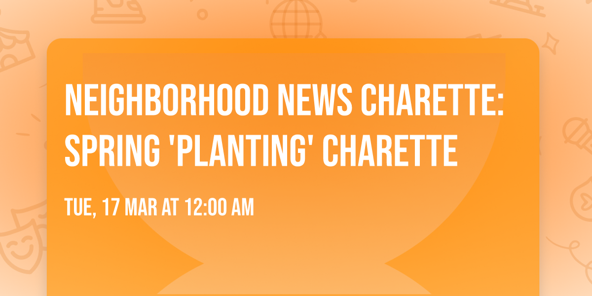 Neighborhood News Charette: Spring 'Planting' Charette