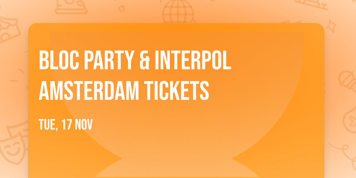Bloc Party & Interpol Amsterdam Tickets