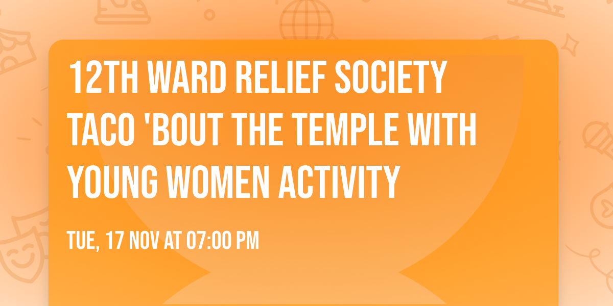 12th ward Relief Society Taco 'bout the Temple with Young Women Activity