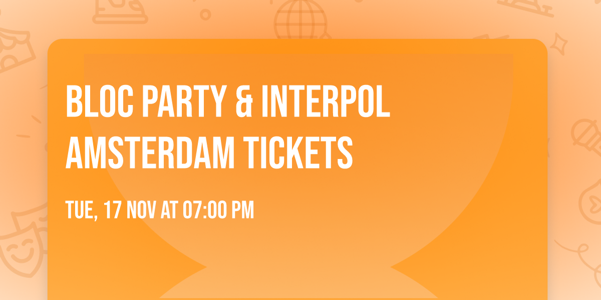 Bloc Party & Interpol Amsterdam Tickets