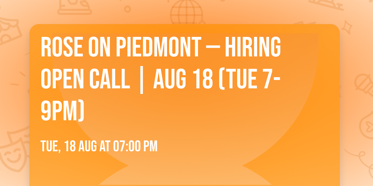 ROSE ON PIEDMONT \u2014 HIRING OPEN CALL | AUG 18 (TUE 7-9PM)