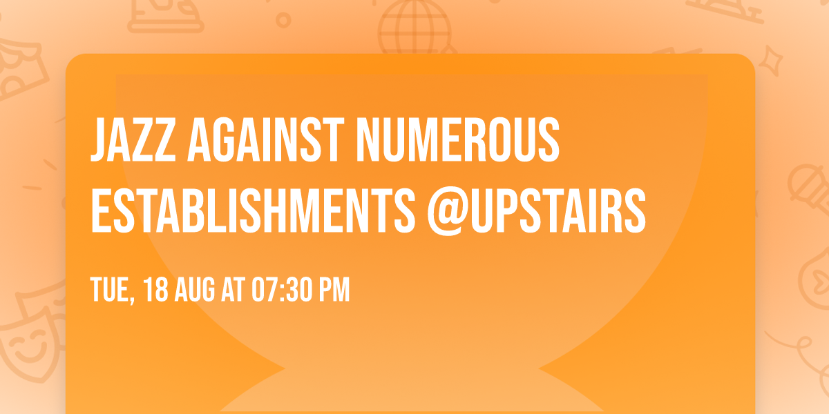 JAZZ AGAINST NUMEROUS ESTABLISHMENTS @UPSTAIRS