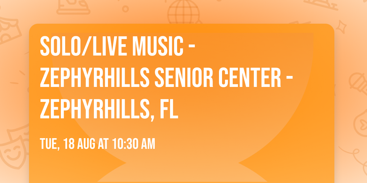 SOLO\/LIVE MUSIC - Zephyrhills Senior Center - Zephyrhills, FL