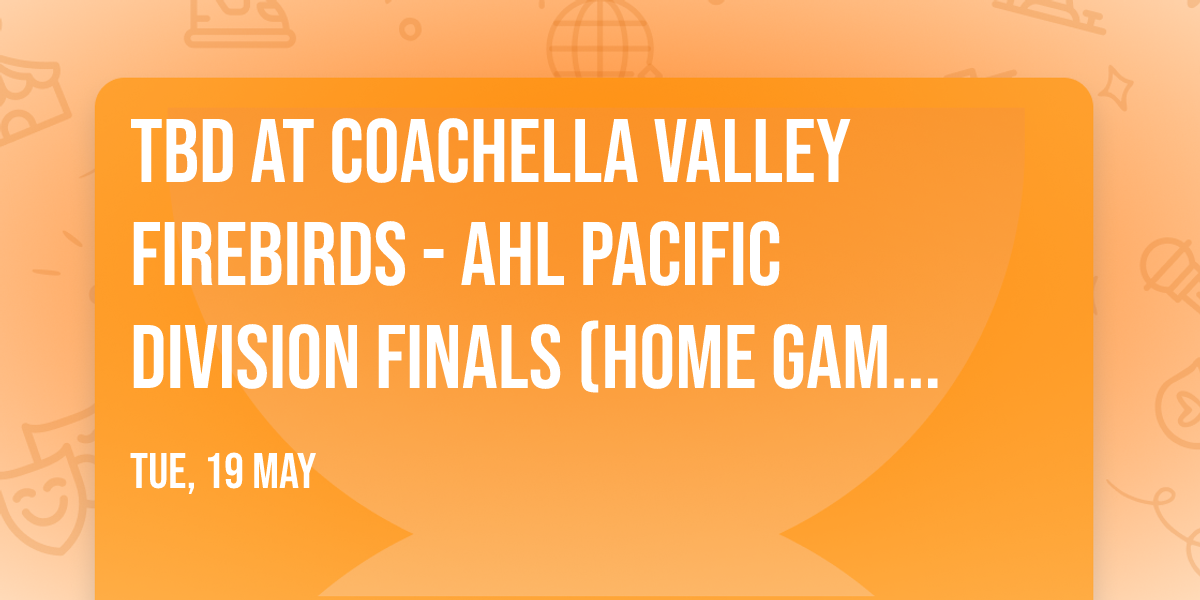 TBD at Coachella Valley Firebirds - AHL Pacific Division Finals (Home Game 2)