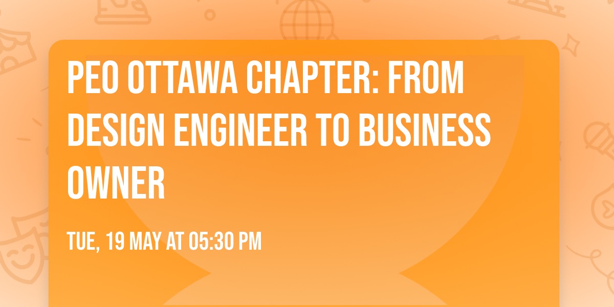 PEO Ottawa Chapter:  From Design Engineer to Business Owner