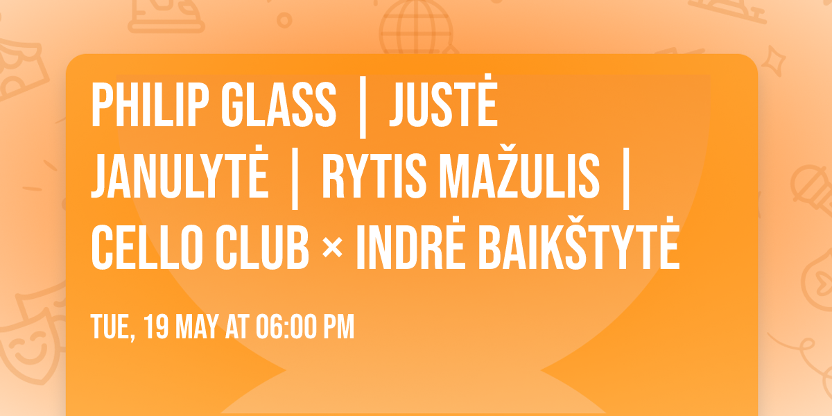 PHILIP GLASS | JUST\u0116 JANULYT\u0116 | RYTIS MA\u017dULIS | Cello Club \u00d7 Indr\u0117 Baik\u0161tyt\u0117