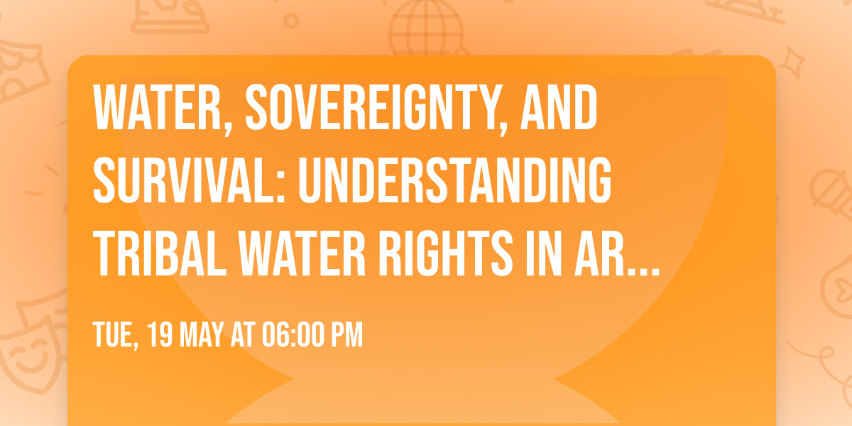 Water, Sovereignty, and Survival: Understanding Tribal Water Rights in Arizona
