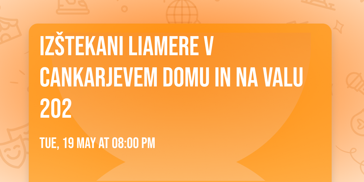 IZ\u0160TEKANI LIAMERE v Cankarjevem domu in na Valu 202