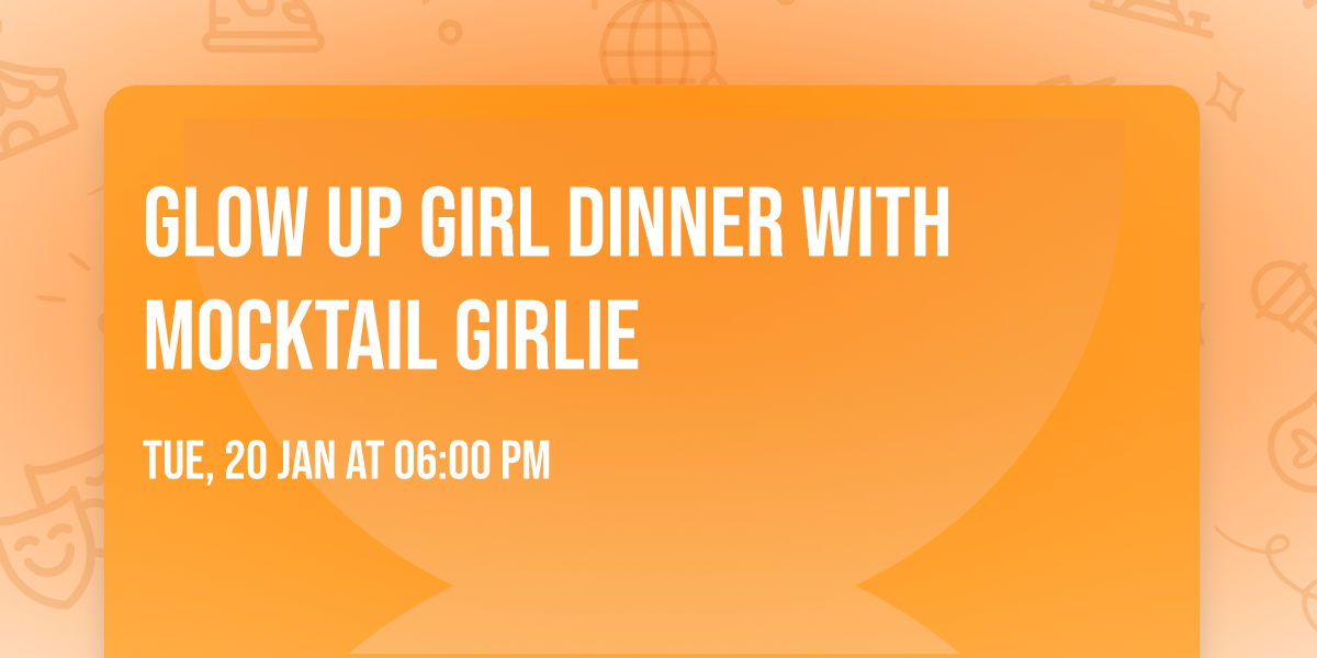 Glow Up Girl Dinner with Mocktail Girlie