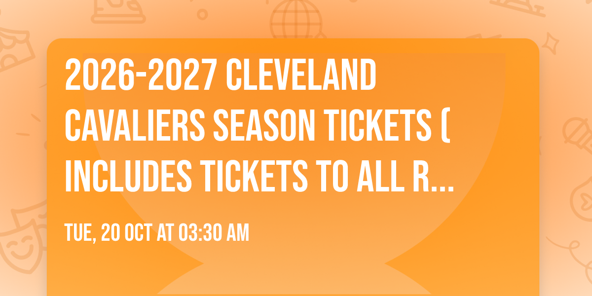 2026-2027 Cleveland Cavaliers Season Tickets (Includes Tickets To All Regular Season Home Games)