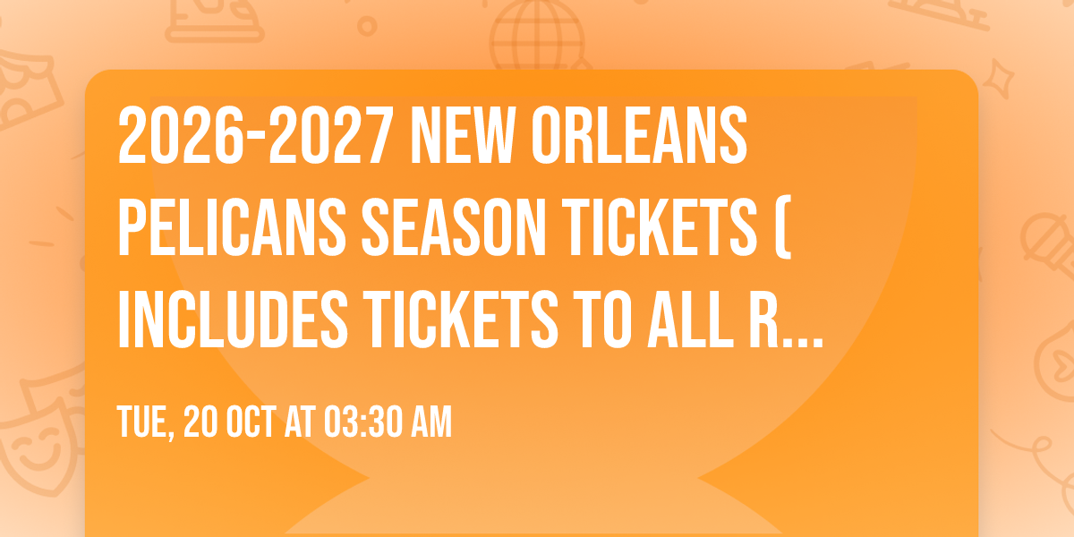 2026-2027 New Orleans Pelicans Season Tickets (Includes Tickets To All Regular Season Home Games)