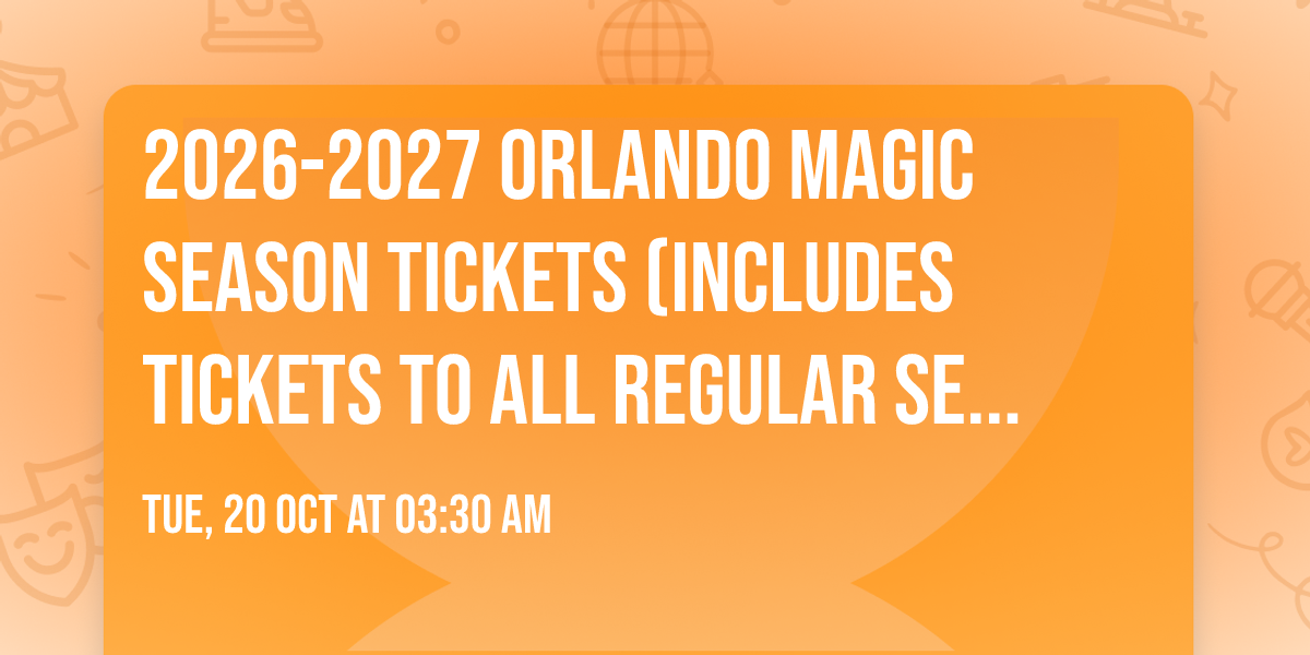 2026-2027 Orlando Magic Season Tickets (Includes Tickets To All Regular Season Home Games)