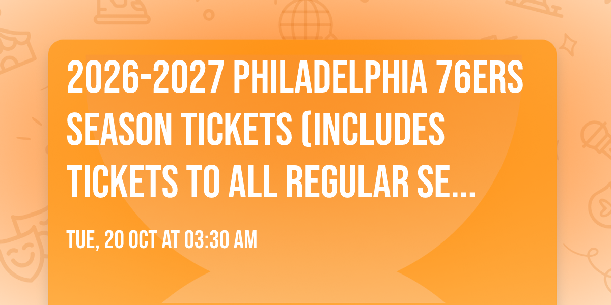 2026-2027 Philadelphia 76ers Season Tickets (Includes Tickets To All Regular Season Home Games)
