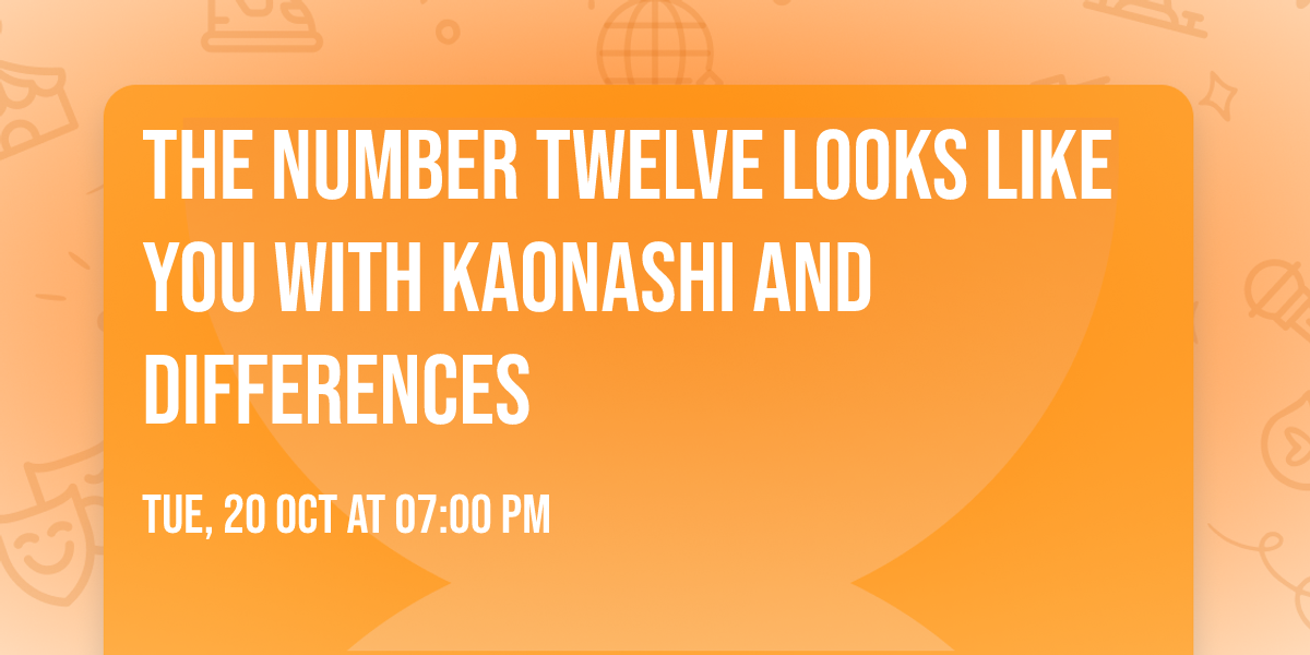 The Number Twelve Looks Like You with Kaonashi and Differences