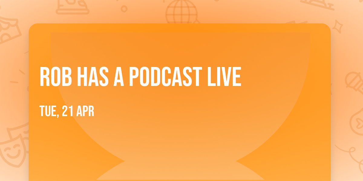 Rob Has A Podcast Live