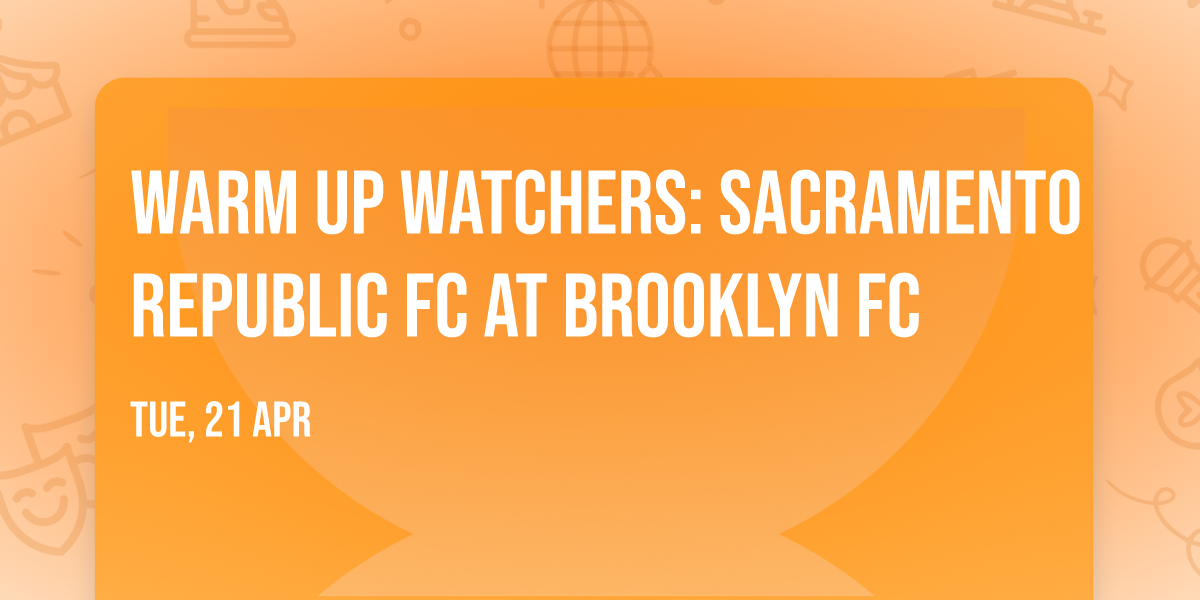 Warm Up Watchers: Sacramento Republic FC at Brooklyn FC