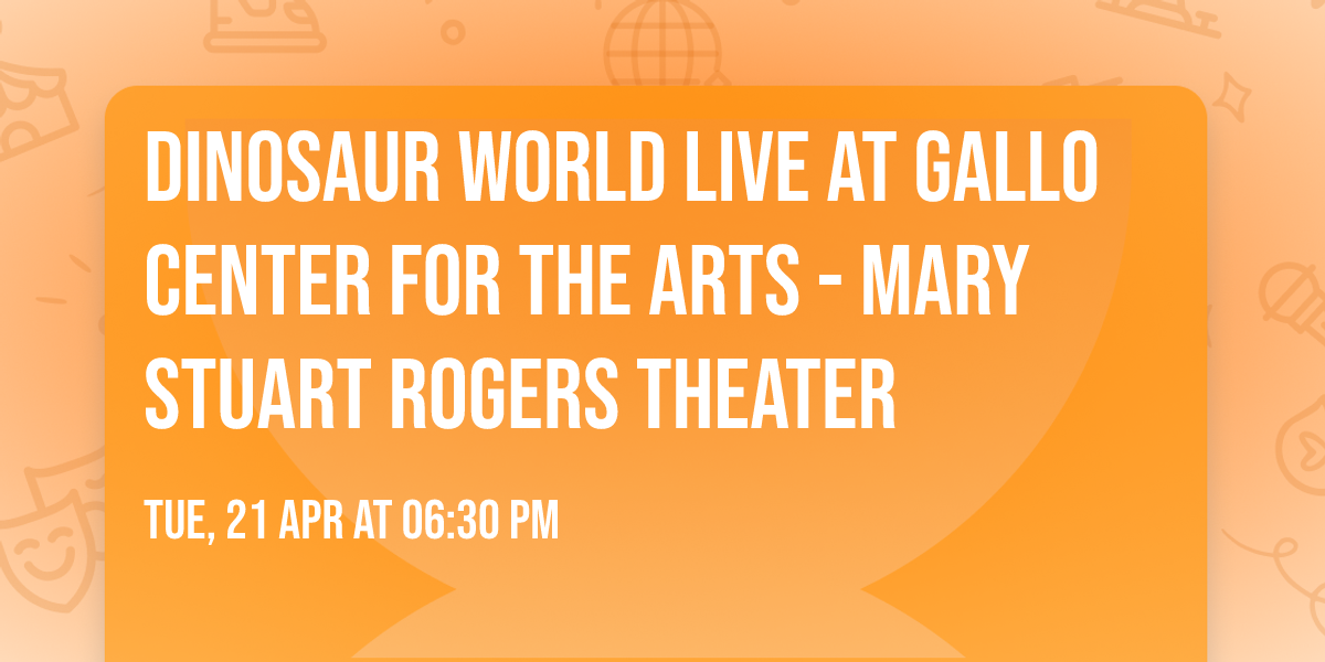 Dinosaur World Live at Gallo Center for the Arts - Mary Stuart Rogers Theater