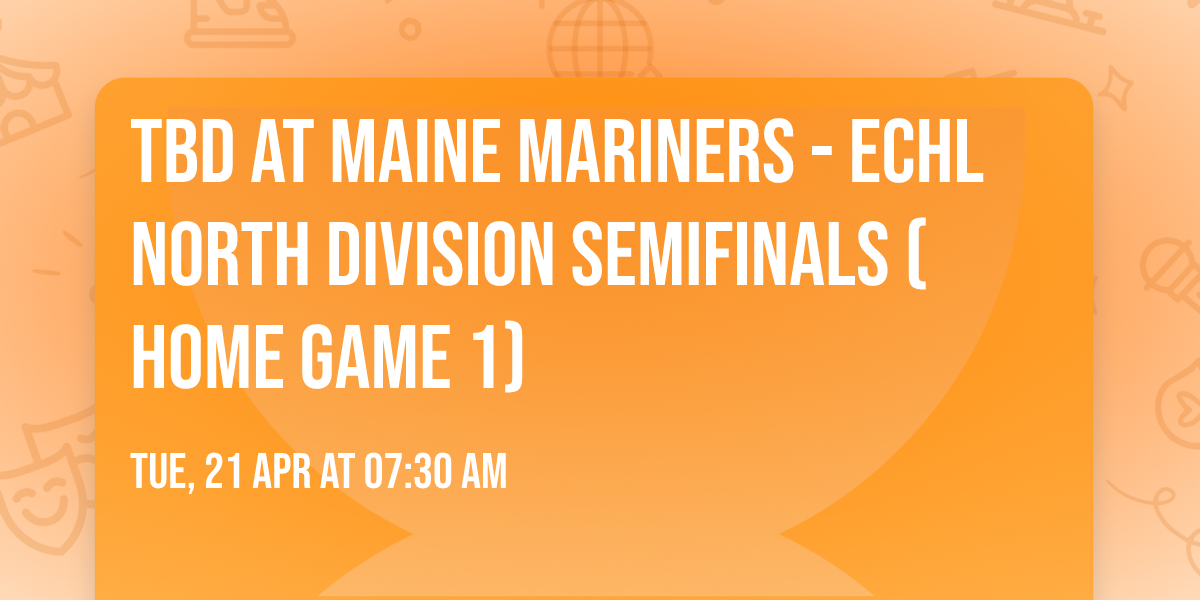 TBD at Maine Mariners - ECHL North Division Semifinals (Home Game 1)