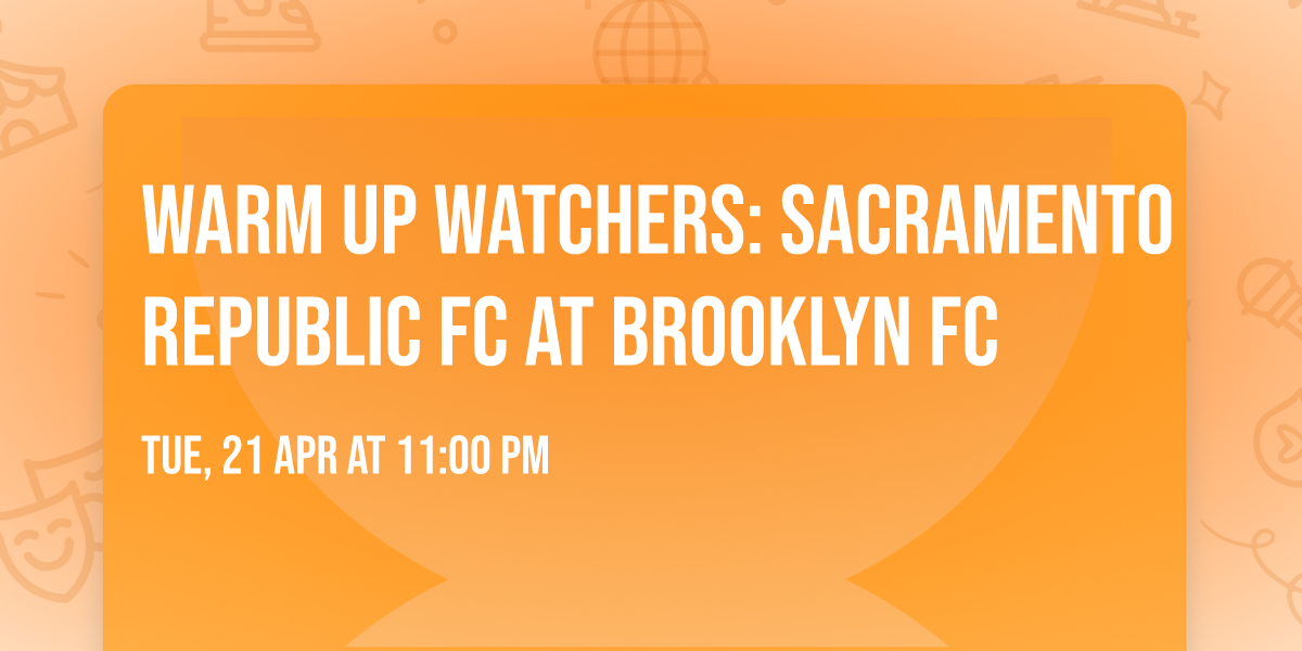 Warm Up Watchers: Sacramento Republic FC at Brooklyn FC